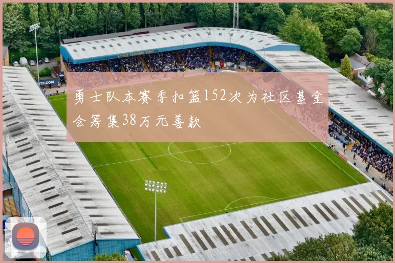 勇士队本赛季扣篮152次为社区基金会筹集38万元善款